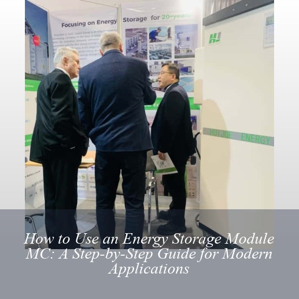 How to Use an Energy Storage Module MC: A Step-by-Step Guide for Modern Applications